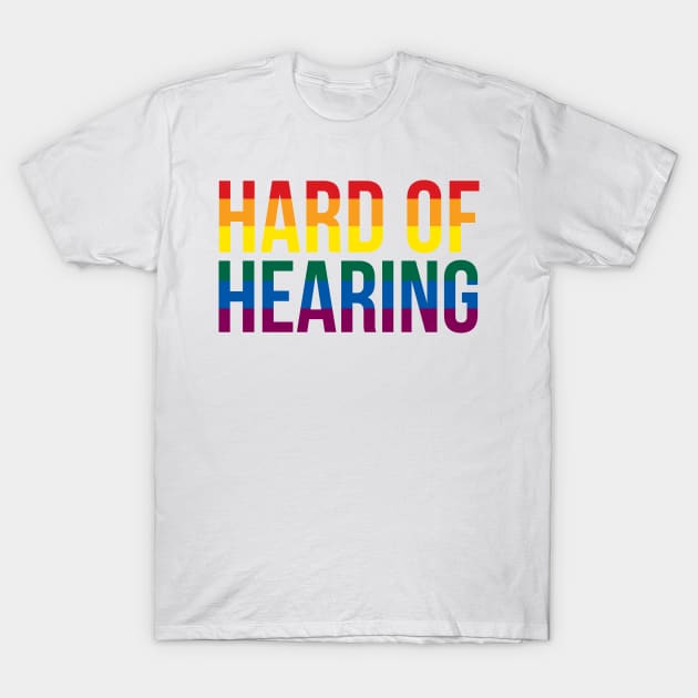 Hard of Hearing (Rainbow Text) T-Shirt by Queerdelion